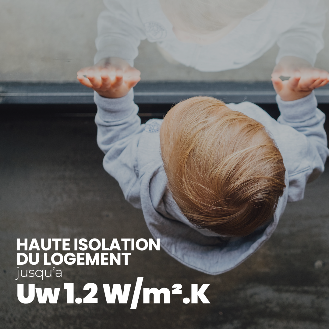 Coefficient d'isolation haute performance Uw1.2/m².K. gagnez en confort sans perdre en performance. Haute isolation thermique. 